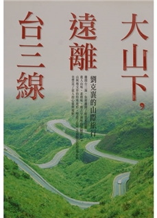  At the Bottom of the Grand Mountain, Away from Tai 3 Route: Liu Ka-shiangʼs Travels to the Bottom of the Mountain